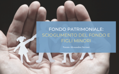 Fondo Patrimoniale: scioglimento del fondo e figli minori