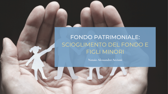 Fondo Patrimoniale: scioglimento del fondo e figli minori